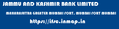 ifsc code of JAMMU AND KASHMIR BANK LIMITED MAHARASHTRA GREATER MUMBAI FORT, MUMBAI FORT MUMBAI JAMMU AND KASHMIR BANK LIMITED MAHARASHTRA GREATER MUMBAI FORT, MUMBAI FORT MUMBAI ifsc code